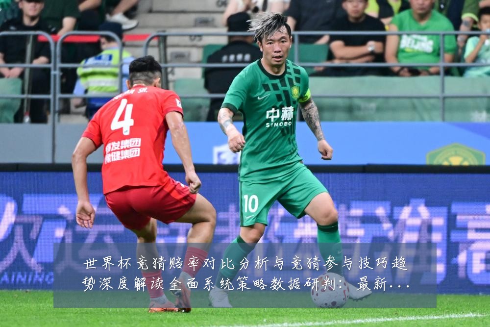 世界杯竞猜赔率对比分析与竞猜参与技巧趋势深度解读全面系统策略数据研判：最新赛事动态与深度分析