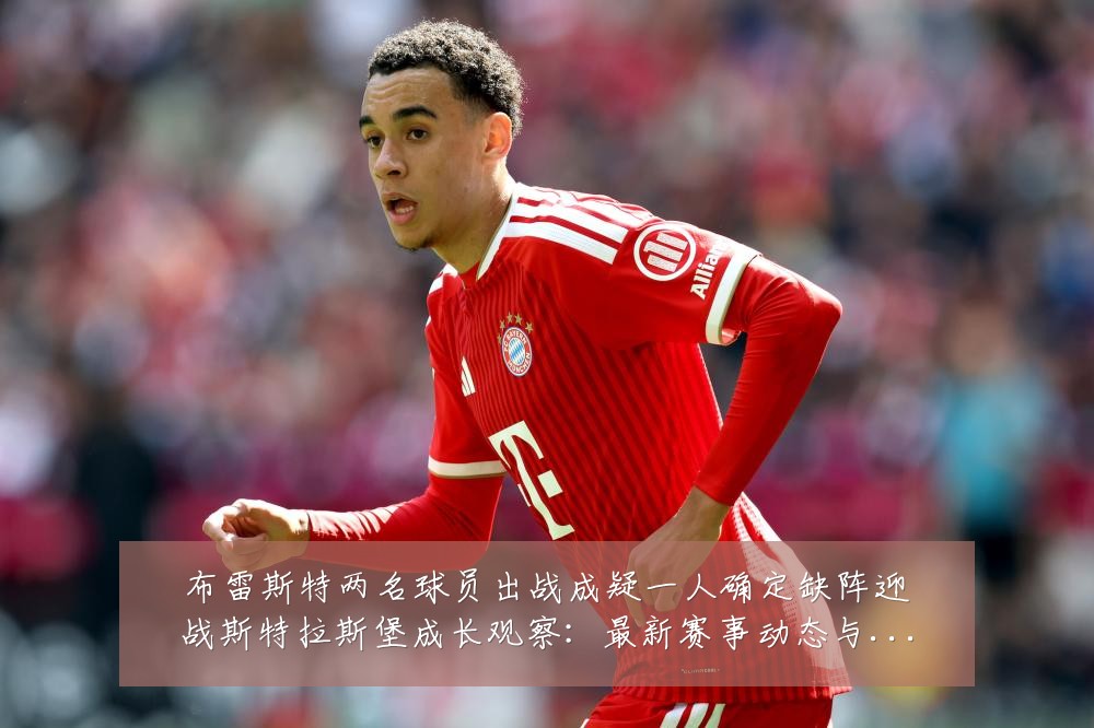 布雷斯特两名球员出战成疑一人确定缺阵迎战斯特拉斯堡成长观察:最新赛事动态与深度分析